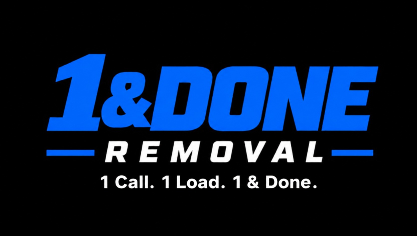 1 & Done Removal — 1 Call. 1 Load. 1 & Done.